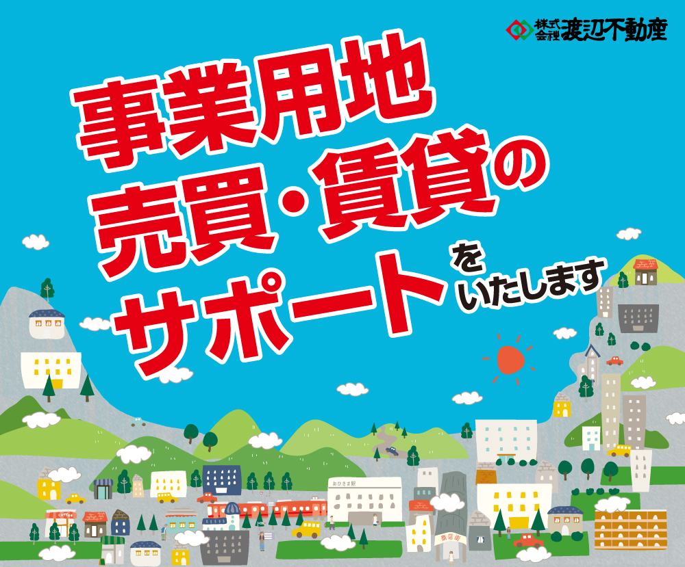 渡辺不動産の【事業用地の売買・賃貸のサポートいたします】
