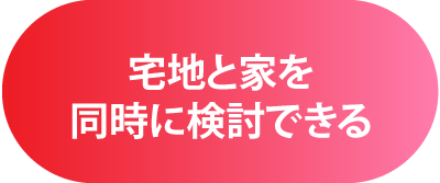 宅地と家を同時に検討できる