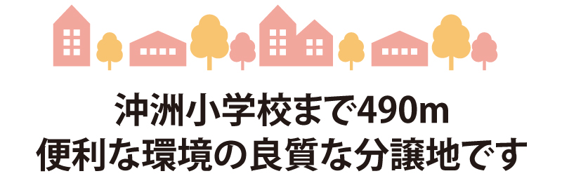 沖洲小学校まで490m。便利な環境の良質な分譲地です
