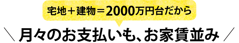 月々のお支払いも、お家賃並み