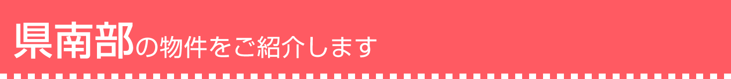 県南部の物件をご紹介します